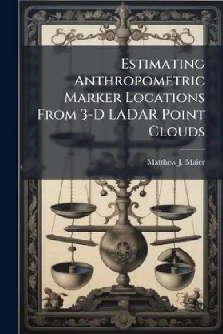 Estimating Anthropometric Marker Locations From 3-D LADAR Point Clouds by Matthew J. Maier
