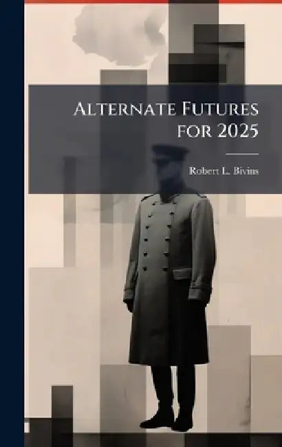 Alternate Futures for 2025 by Robert L. Bivins