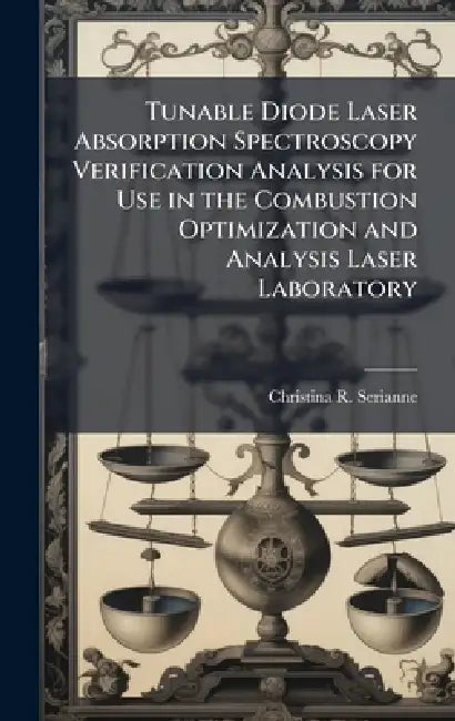 Tunable Diode Laser Absorption Spectroscopy Verification Analysis for Use in the Combustion Optimization and Analysis Laser Laboratory by Christina R. Serianne