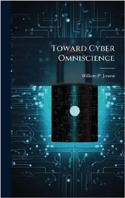 Toward Cyber Omniscience by Jensen, William P.