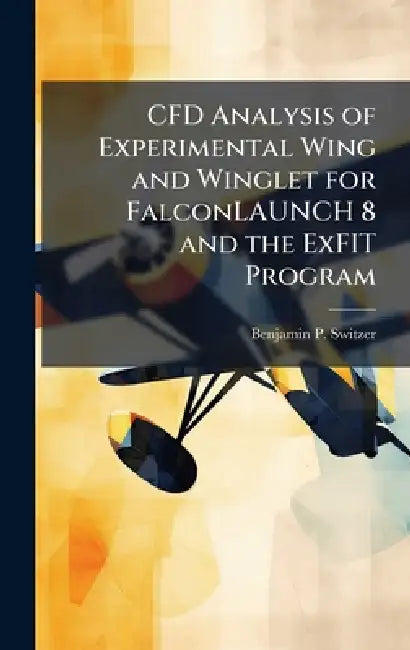 CFD Analysis of Experimental Wing and Winglet for FalconLAUNCH 8 and the ExFIT Program by Benjamin P. Switzer