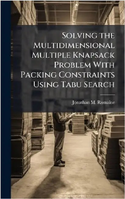 Solving the Multidimensional Multiple Knapsack Problem With Packing Constraints Using Tabu Search by Romaine, Jonathan M.