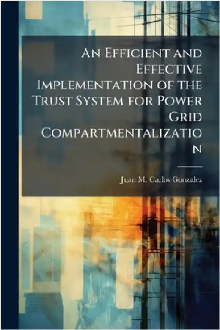 An Efficient and Effective Implementation of the Trust System for Power Grid Compartmentalization by Carlos Gonzalez, Juan M.