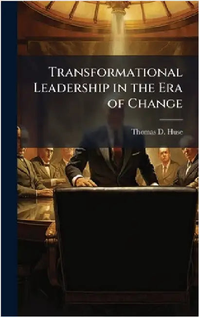 Transformational Leadership in the Era of Change by Huse, Thomas D.