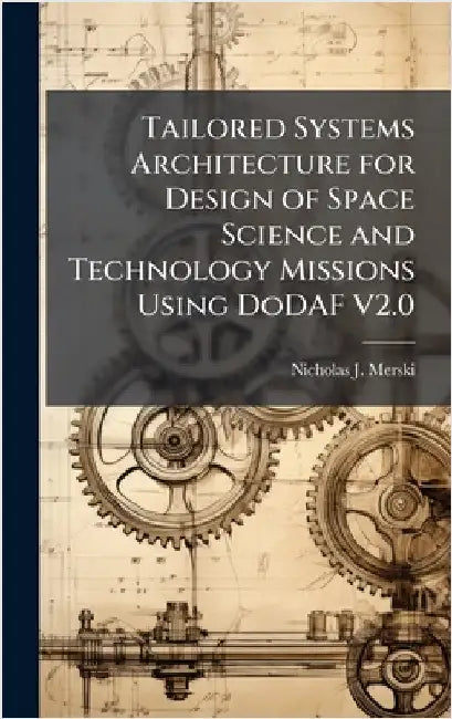 Tailored Systems Architecture for Design of Space Science and Technology Missions Using DoDAF V2.0 by Merski, Nicholas J.