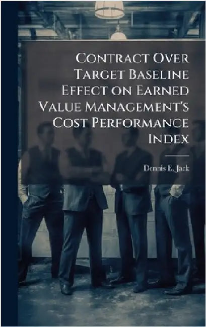 Contract Over Target Baseline Effect on Earned Value Management's Cost Performance Index by Jack, Dennis E.