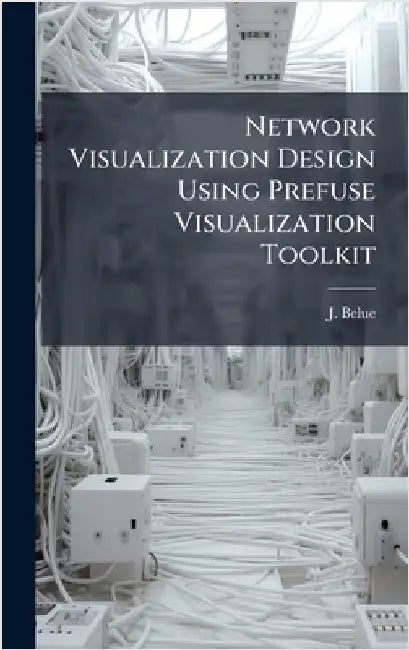 Network Visualization Design Using Prefuse Visualization Toolkit by Belue, J.