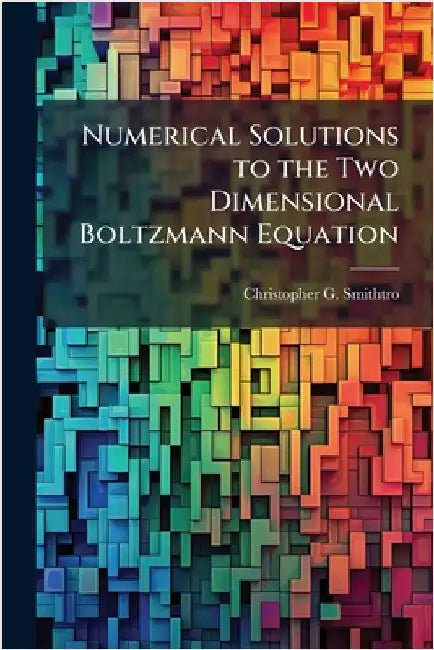 Numerical Solutions to the Two Dimensional Boltzmann Equation by Smithtro, Christopher G.
