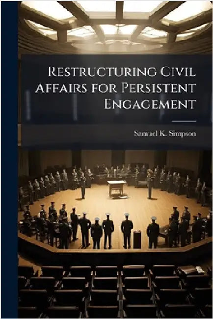 Restructuring Civil Affairs for Persistent Engagement by Simpson, Samuel K.