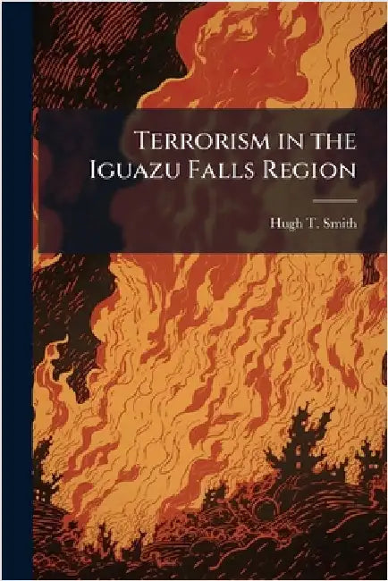 Terrorism in the Iguazu Falls Region by Smith, Hugh T.
