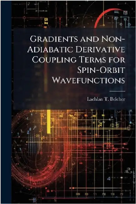 Gradients and Non-Adiabatic Derivative Coupling Terms for Spin-Orbit Wavefunctions by Belcher, Lachlan T.