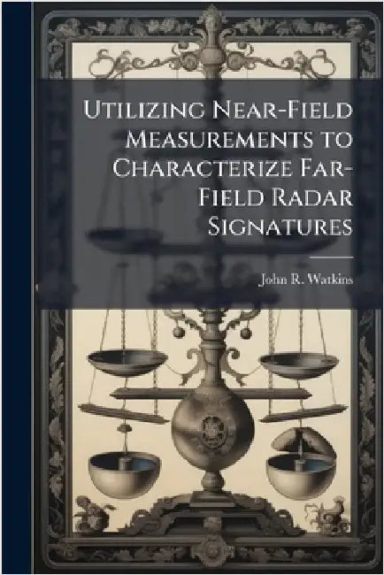 Utilizing Near-Field Measurements to Characterize Far-Field Radar Signatures by Watkins, John R.