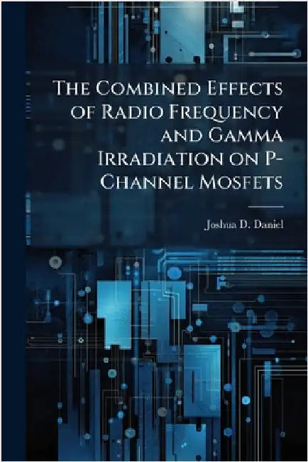 The Combined Effects of Radio Frequency and Gamma Irradiation on P-Channel Mosfets by Daniel, Joshua D.