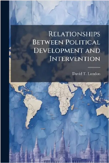 Relationships Between Political Development and Intervention by London, David T.