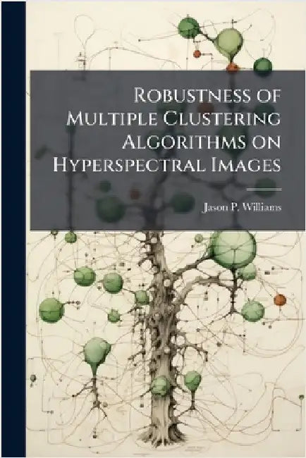 Robustness of Multiple Clustering Algorithms on Hyperspectral Images by Williams, Jason P.