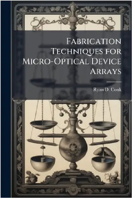 Fabrication Techniques for Micro-Optical Device Arrays by Conk, Ryan D.