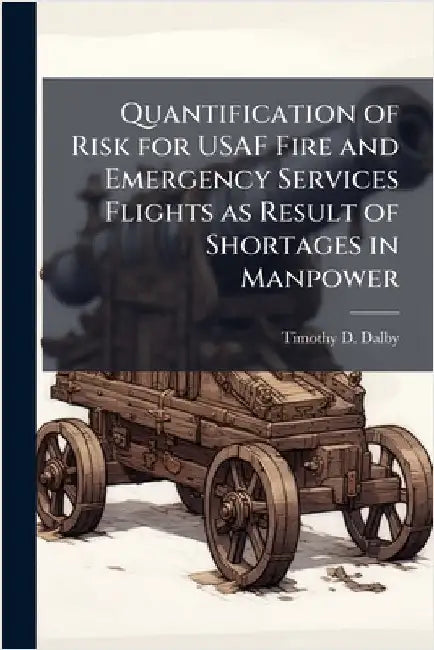 Quantification of Risk for USAF Fire and Emergency Services Flights as Result of Shortages in Manpower by Dalby, Timothy D.