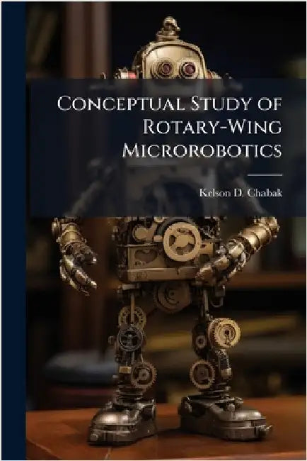 Conceptual Study of Rotary-Wing Microrobotics by Chabak, Kelson D.