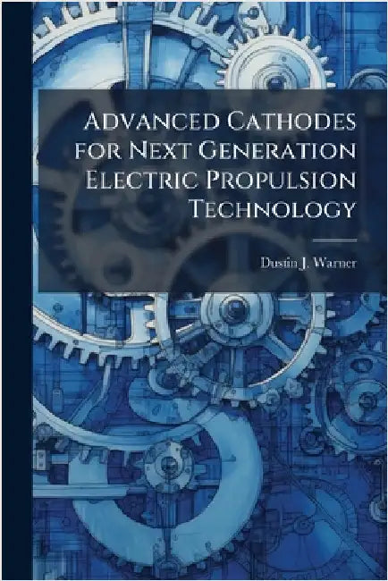 Advanced Cathodes for Next Generation Electric Propulsion Technology by Warner, Dustin J.