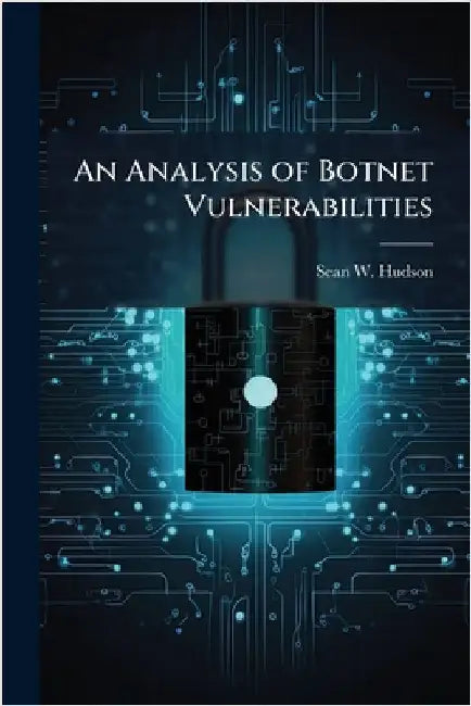 An Analysis of Botnet Vulnerabilities by Hudson, Sean W.