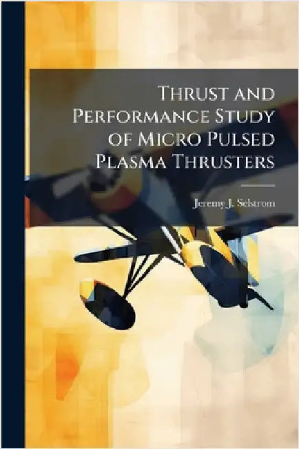 Thrust and Performance Study of Micro Pulsed Plasma Thrusters by Selstrom, Jeremy J.
