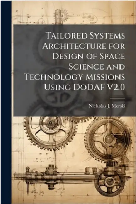 Tailored Systems Architecture for Design of Space Science and Technology Missions Using DoDAF V2.0 by Merski, Nicholas J.