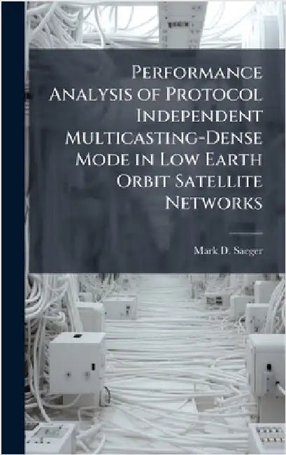 Performance Analysis of Protocol Independent Multicasting-Dense Mode in Low Earth Orbit Satellite Networks by Saeger, Mark D.