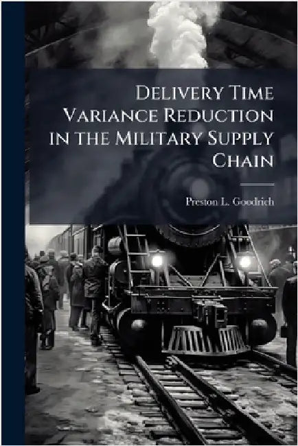 Delivery Time Variance Reduction in the Military Supply Chain by Goodrich, Preston L.