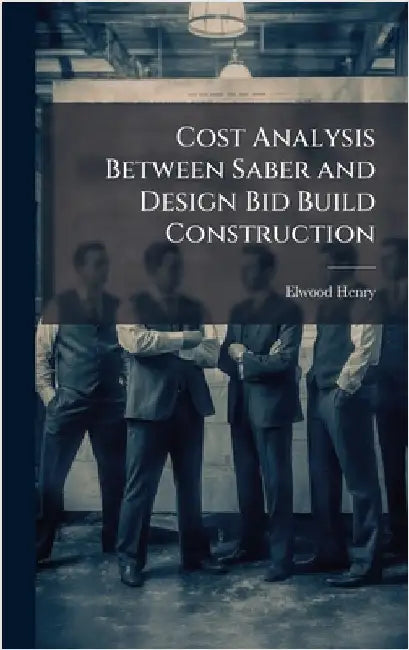 Cost Analysis Between Saber and Design Bid Build Construction by Henry, Elwood