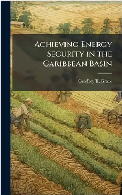 Achieving Energy Security in the Caribbean Basin by Graze, Geoffrey T.
