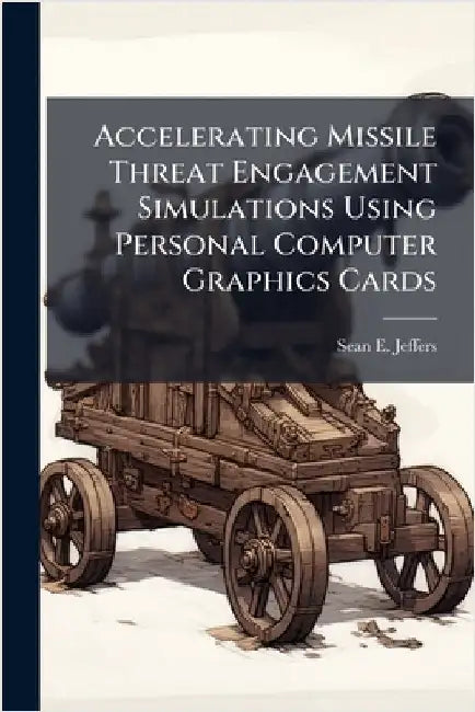 Accelerating Missile Threat Engagement Simulations Using Personal Computer Graphics Cards by Jeffers, Sean E.