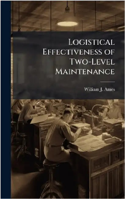 Logistical Effectiveness of Two-Level Maintenance by Ames, William J.