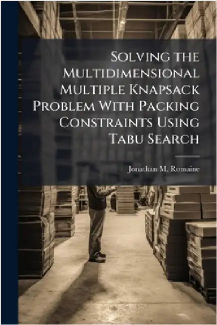 Solving the Multidimensional Multiple Knapsack Problem With Packing Constraints Using Tabu Search by Romaine, Jonathan M.