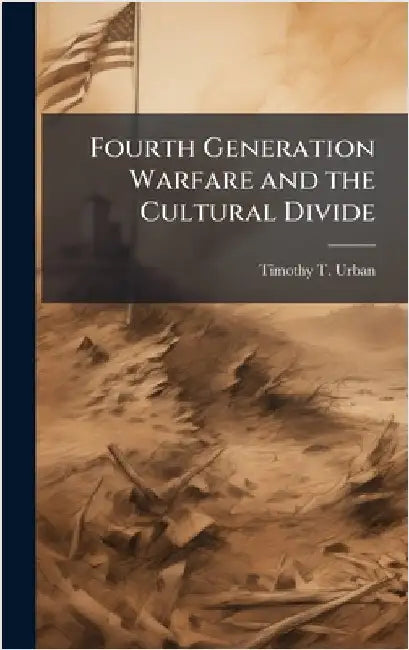 Fourth Generation Warfare and the Cultural Divide by Urban, Timothy T.