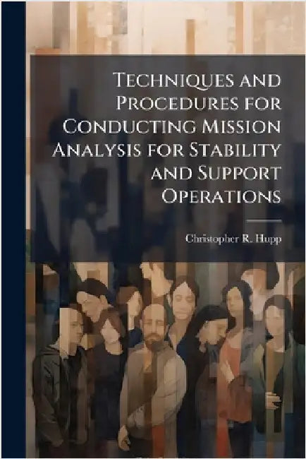 Techniques and Procedures for Conducting Mission Analysis for Stability and Support Operations by Hupp, Christopher R.
