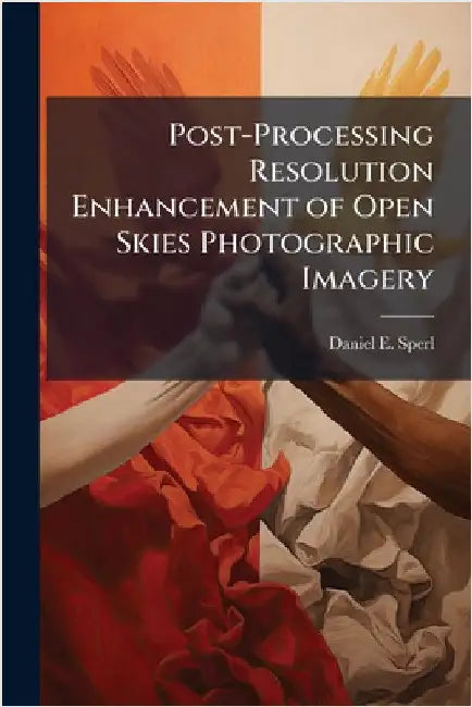 Post-Processing Resolution Enhancement of Open Skies Photographic Imagery by Sperl, Daniel E.
