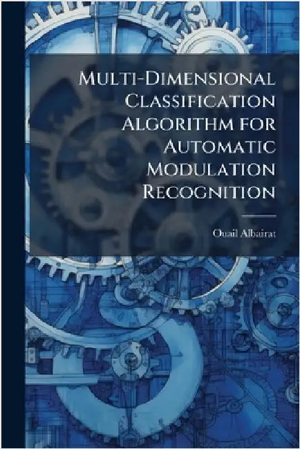 Multi-Dimensional Classification Algorithm for Automatic Modulation Recognition by Albairat, Ouail