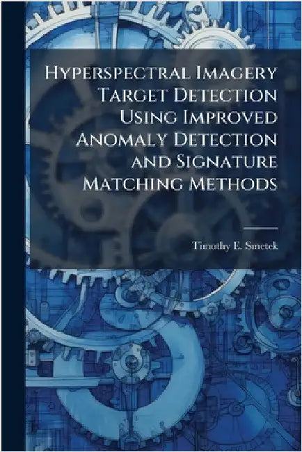 Hyperspectral Imagery Target Detection Using Improved Anomaly Detection and Signature Matching Methods by Smetek, Timothy E.