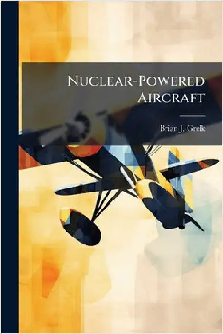 Nuclear-Powered Aircraft by Grelk, Brian J.