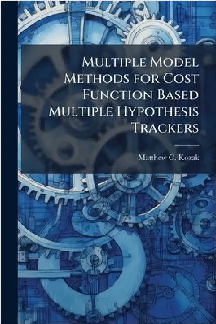Multiple Model Methods for Cost Function Based Multiple Hypothesis Trackers by Kozak, Matthew C.