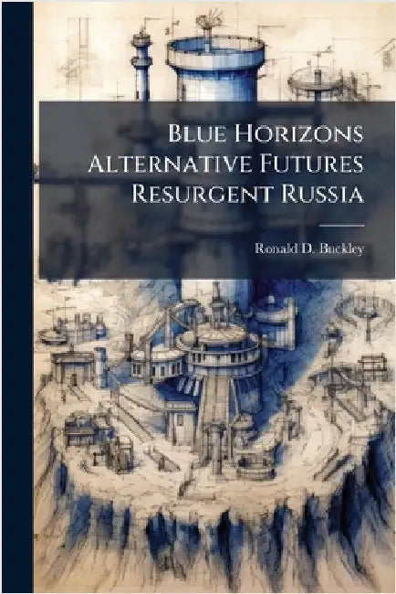 Blue Horizons Alternative Futures Resurgent Russia by Buckley, Ronald D.