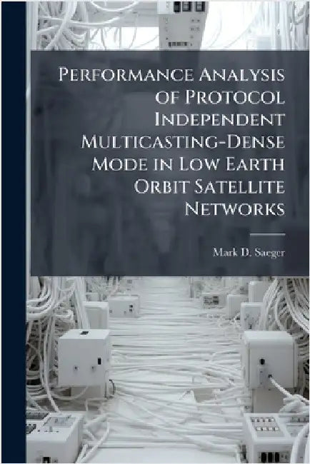 Performance Analysis of Protocol Independent Multicasting-Dense Mode in Low Earth Orbit Satellite Networks by Saeger, Mark D.