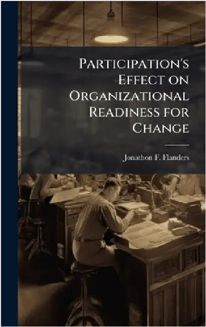 Participation's Effect on Organizational Readiness for Change by Flanders, Jonathon F.