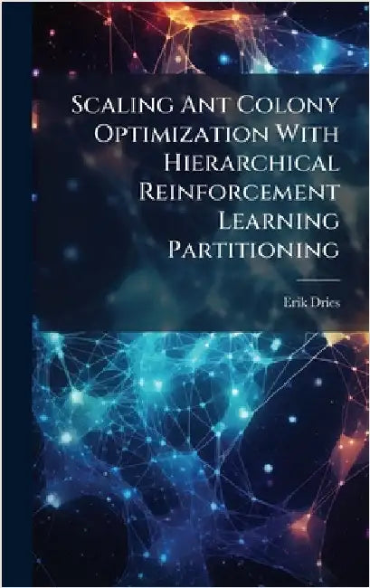 Scaling Ant Colony Optimization With Hierarchical Reinforcement Learning Partitioning by Dries, Erik