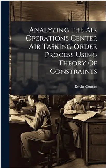 Analyzing the Air Operations Center Air Tasking Order Process Using Theory Of Constraints by Conner, Kevin