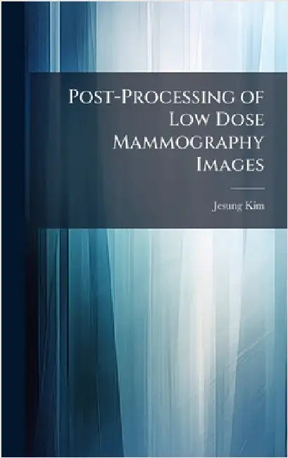 Post-Processing of Low Dose Mammography Images by Kim, Jesung