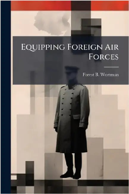 Equipping Foreign Air Forces by Wortman, Forest B.