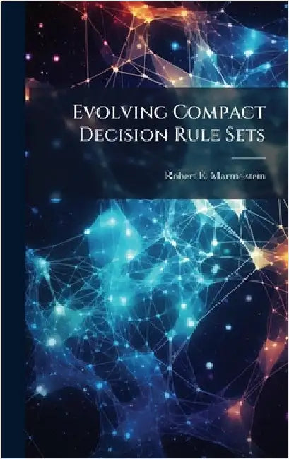 Evolving Compact Decision Rule Sets by Marmelstein, Robert E.