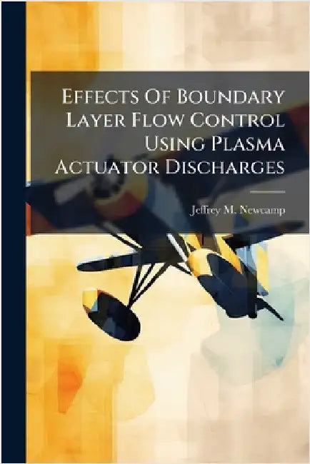 Effects Of Boundary Layer Flow Control Using Plasma Actuator Discharges by Newcamp, Jeffrey M.