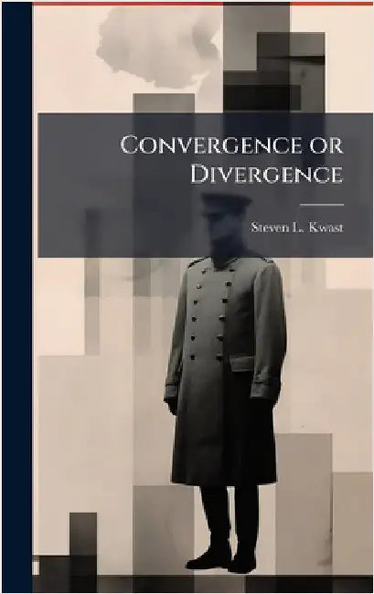 Convergence or Divergence by Kwast, Steven L.